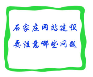 石家莊網(wǎng)站建設(shè)要注意哪些問題