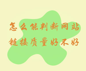 怎么能判斷網(wǎng)站鏈接質(zhì)量好不好